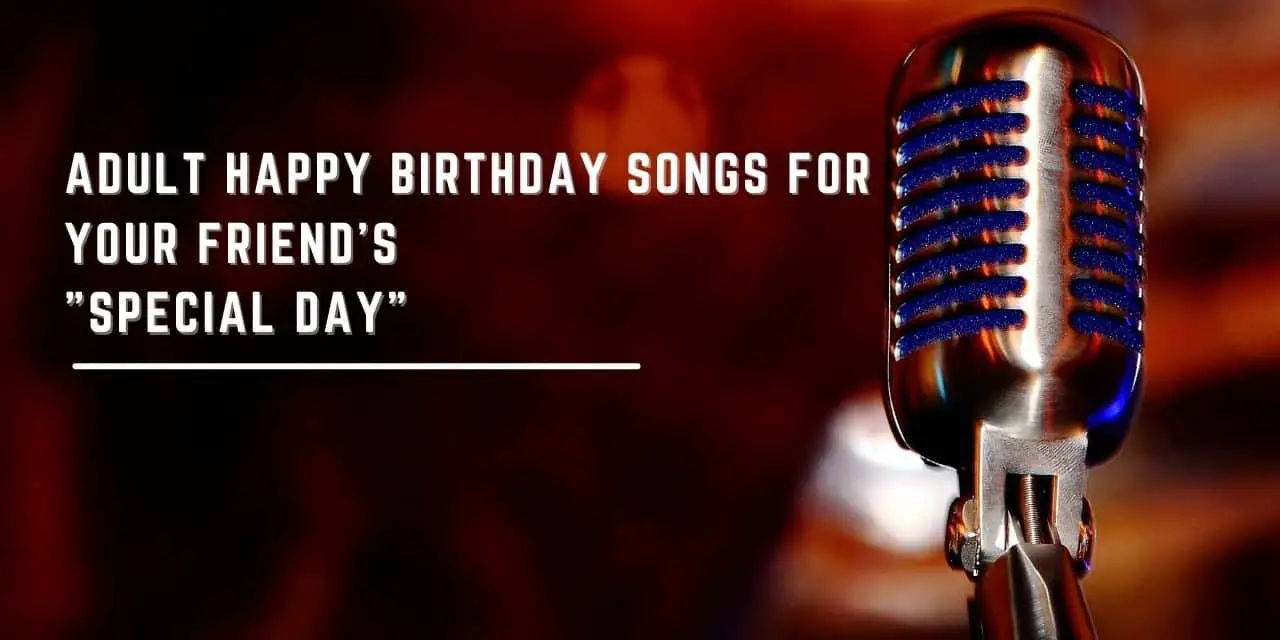 24 Adult Happy Birthday Songs for your Friend’s “Special Day”