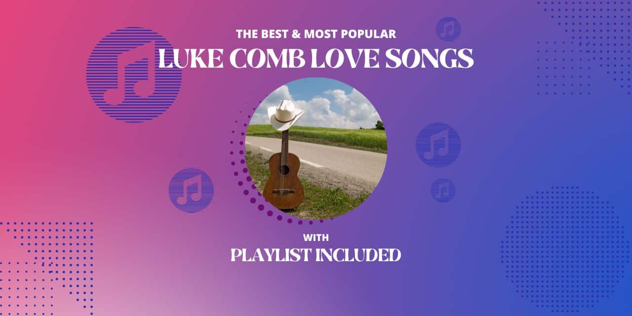 12 Most Popular Luke Combs Love Songs
