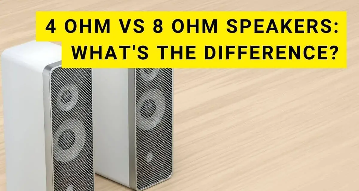 4 Ohm vs 8 Ohm Speakers: What’s the Difference?