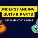 Understanding Guitar Parts: Anatomy of a Guitar